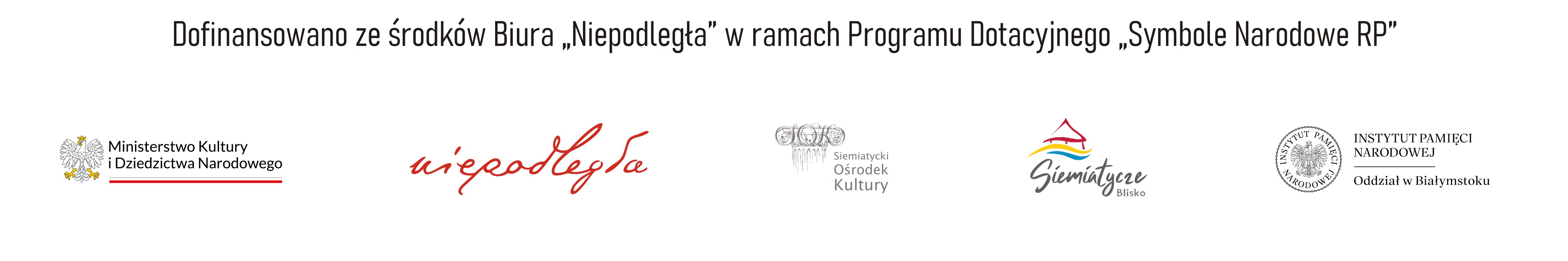 Dofinansowanie ze środków Biura "Niepodległa" w ramach Programu Dotacyjnego "Symbole Narodowe RP". Logotypy: Ministerstwo Kultury i Dziedzictwa Narodowego, Biuro Programu Niepodległa, Siemiatycki Ośrodek Kultury, Siemiatycze Blisko, Instytut Pamięci Narodowej Oddział w Białymstoku.